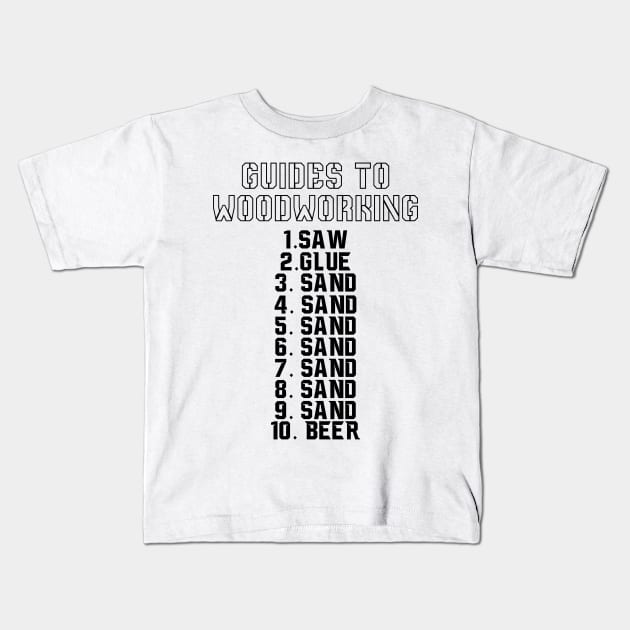 Guides To Woodworking 1.Saw 2.Glue 3.Sand 4.Sand 5.Sand 6.Sand 7.Sand 8.Sand 9.Sand 10.Beer Kids T-Shirt by shopbudgets